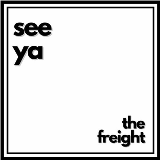 THE FREIGHT SEE YOU ARTWORK.jpeg